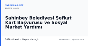 Şahinbey Belediyesi Şefkat Kart Başvurusu ve Sosyal Market Yardımı