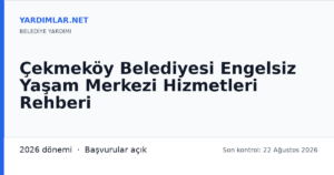 Çekmeköy Belediyesi Engelsiz Yaşam Merkezi Hizmetleri Rehberi