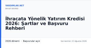 İhracata Yönelik Yatırım Kredisi 2026: Şartlar ve Başvuru Rehberi