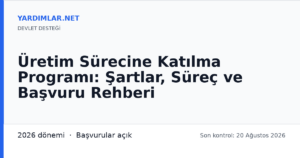 Üretim Sürecine Katılma Programı: Şartlar, Süreç ve Başvuru Rehberi