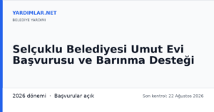 Selçuklu Belediyesi Umut Evi Başvurusu ve Barınma Desteği